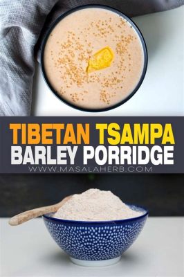  Tsampa - Can This Nutritious Tibetan Staple, Boasting Earthy Flavors and Versatile Applications, Truly Conquer Your Palate?